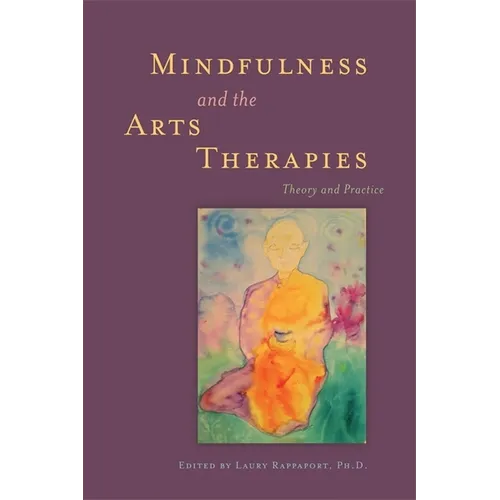 Mindfulness and the Arts Therapies: Theory and Practice - Paperback