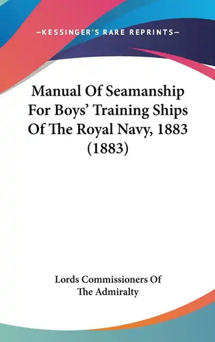 Manual Of Seamanship For Boys' Training Ships Of The Royal Navy, 1883 (1883) - Hardcover