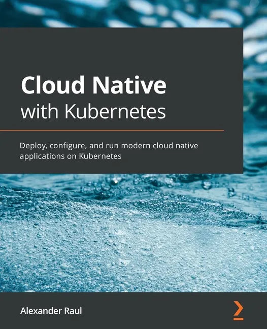 Cloud Native with Kubernetes: Deploy, configure, and run modern cloud native applications on Kubernetes - Paperback
