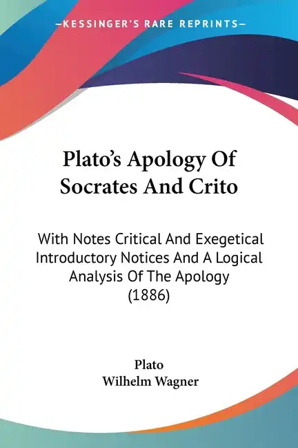 Plato's Apology of Socrates and Crito: With Notes Critical and Exegetical Introductory Notices and a Logical Analysis of the Apology (1886) - Paperback