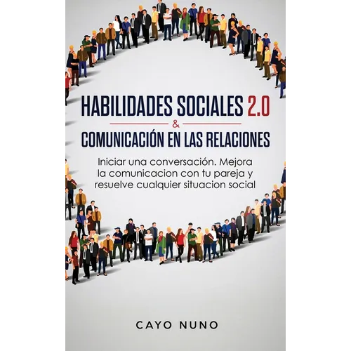 Habilidades sociales 2.0 & comunicaci en las relaciones: Iniciar una conversaci. Mejora la comunicacion con tu pareja y resuelve cualquier situaci - Hardcover