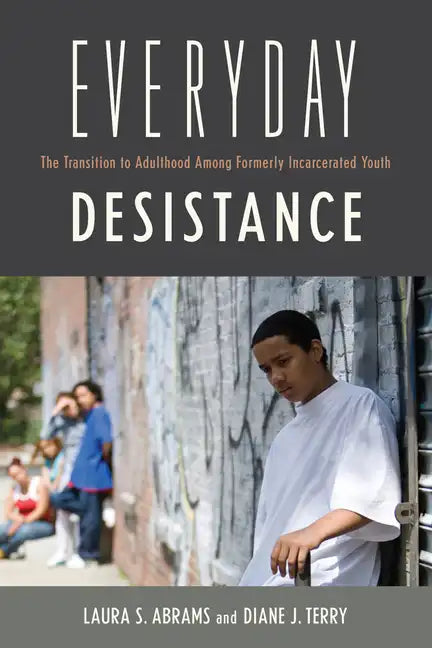 Everyday Desistance: The Transition to Adulthood Among Formerly Incarcerated Youth - Paperback