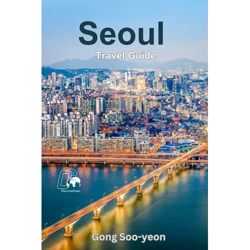 Exploring Seoul: A Comprehensive Guide to South Korea's Vibrant Capital - Paperback