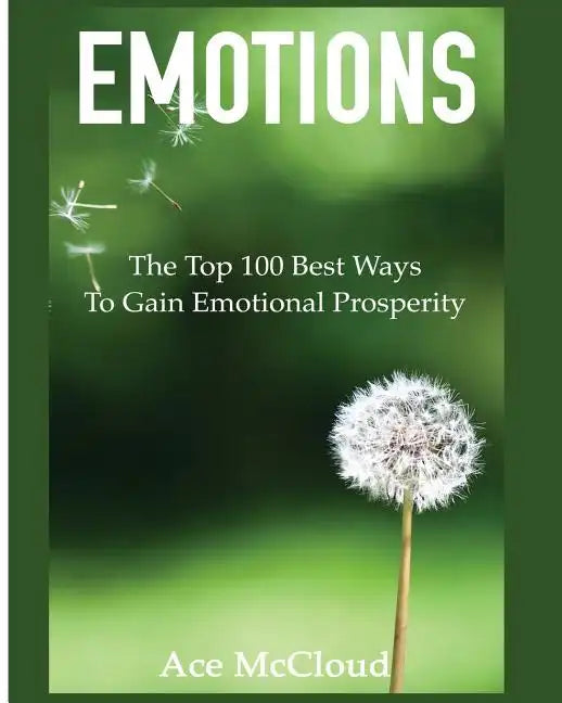 Emotions: The Top 100 Best Ways To Gain Emotional Prosperity - Paperback