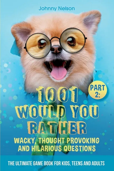 Part 2: 1001 Would You Rather Wacky, Thought Provoking and Hilarious Questions: The Ultimate Game Book for Kids, Teens and Adults - Paperback