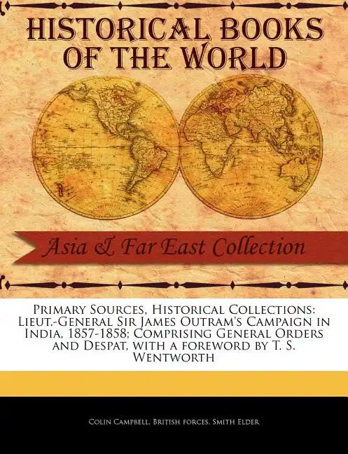 Lieut.-General Sir James Outram's Campaign in India, 1857-1858; Comprising General Orders and Despat - Paperback