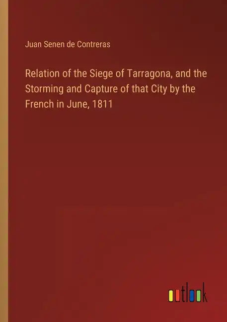 Relation of the Siege of Tarragona, and the Storming and Capture of that City by the French in June, 1811 - Paperback