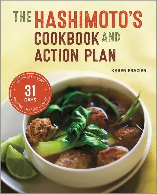 The Hashimoto's Cookbook and Action Plan: 31 Days to Eliminate Toxins and Restore Thyroid Health Through Diet - Paperback