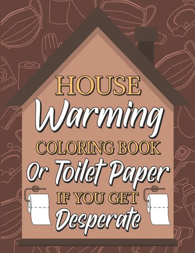 Housewarming Coloring Book or Toilet Paper If You Get Desperate: Humorous Adult Coloring Book, Best Gift Ideas for Housewarming, New Home Anniversary, - Paperback