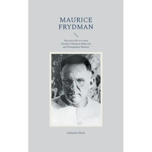 Maurice Frydman: The active life of a close disciple of Ramana Maharshi and Nisargadatta Maharaj - Paperback