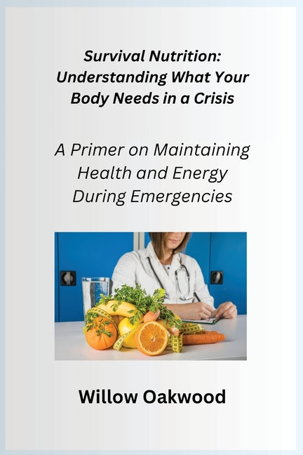 Survival Nutrition: A Primer on Maintaining Health and Energy During Emergencies - Paperback