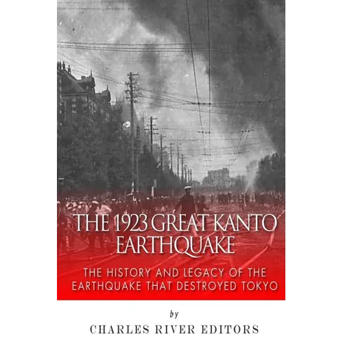 The 1923 Great Kanto Earthquake: The History and Legacy of the Earthquake That Destroyed Tokyo - Paperback
