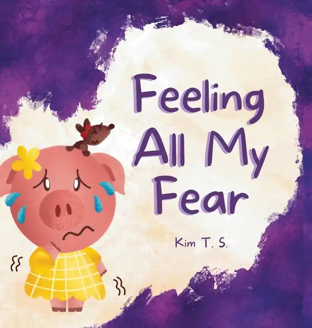 Feeling All My Fear: Helping Kids Overcome Fear - Hardcover