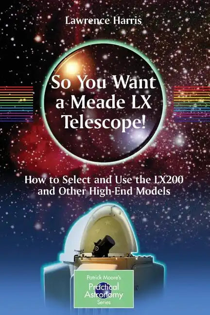 So You Want a Meade LX Telescope!: How to Select and Use the Lx200 and Other High-End Models - Paperback