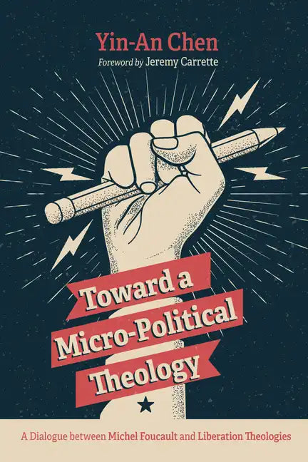 Toward a Micro-Political Theology: A Dialogue Between Michel Foucault and Liberation Theologies - Paperback