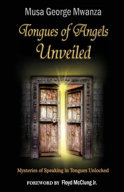 Tongues of Angels Unveiled: mysteries of speaking in tongues unlocked - Paperback