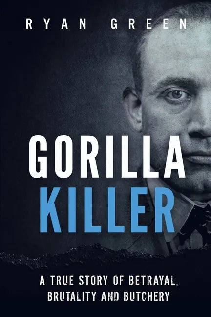 Gorilla Killer: A True Story of Betrayal, Brutality and Butchery - Paperback