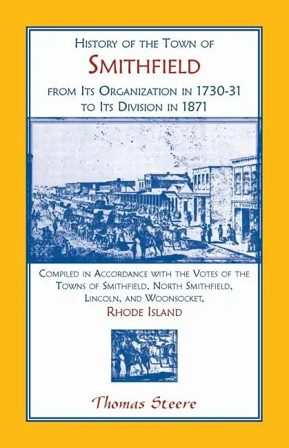 History of the Town of Smithfield, Rhode Island, from Its Organization in 1730-31 to Its Division in 1871 - Paperback