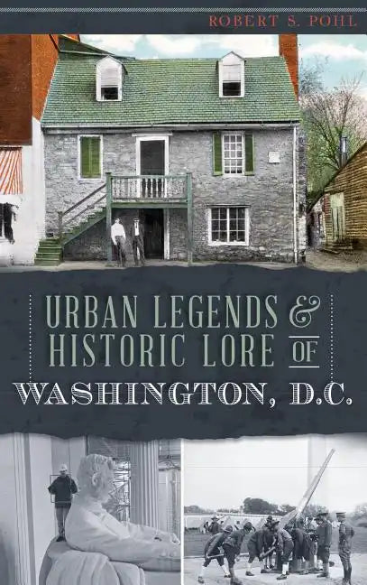 Urban Legends & Historic Lore of Washington, D.C. - Hardcover