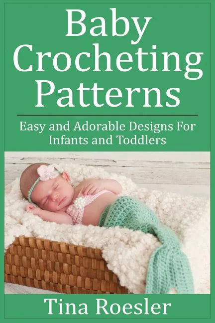 Baby Crocheting Patterns: Easy and Adorable Designs For Infants and Toddlers - Paperback
