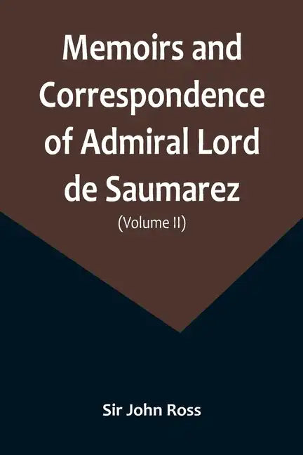 Memoirs and Correspondence of Admiral Lord de Saumarez (Volume II) - Paperback