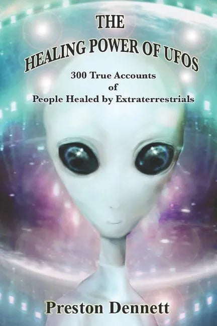 The Healing Power of UFOs: 300 True Accounts of People Healed by Extraterrestrials - Paperback
