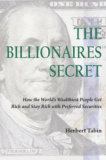 The Billionaires Secret: How the World's Wealthiest People Get Rich and Stay Rich with Preferred Securities - Paperback