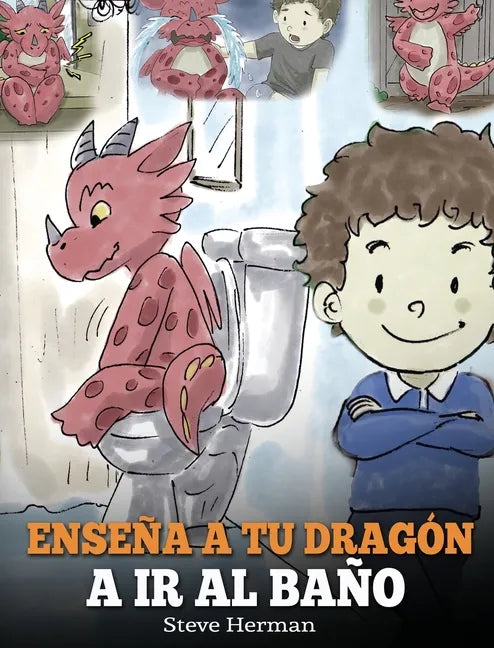 Enseña a Tu Dragón a Ir al Baño: Cómo Enseñar a Ir al Baño a Tu Dragón Que Tiene Miedo a Hacer Popó. Una Linda Historia Para Niños Para Hacer que el E - Hardcover
