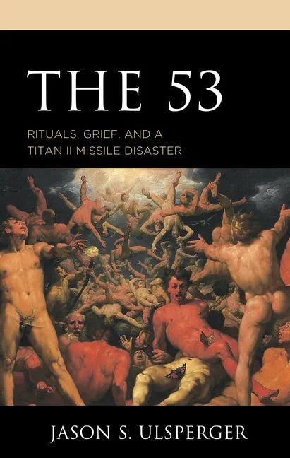 The 53: Rituals, Grief, and a Titan II Missile Disaster - Hardcover