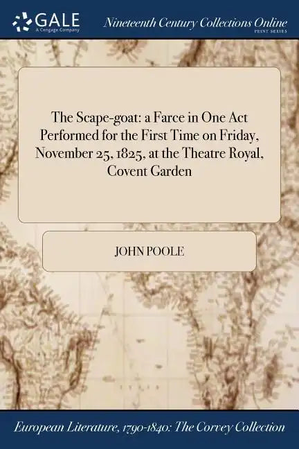 The Scape-goat: a Farce in One Act Performed for the First Time on Friday, November 25, 1825, at the Theatre Royal, Covent Garden - Paperback