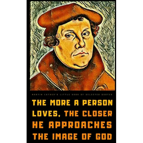 Martin Luther's Little Book of Selected Quotes: on God, Love, Faith, and Conscience - Paperback