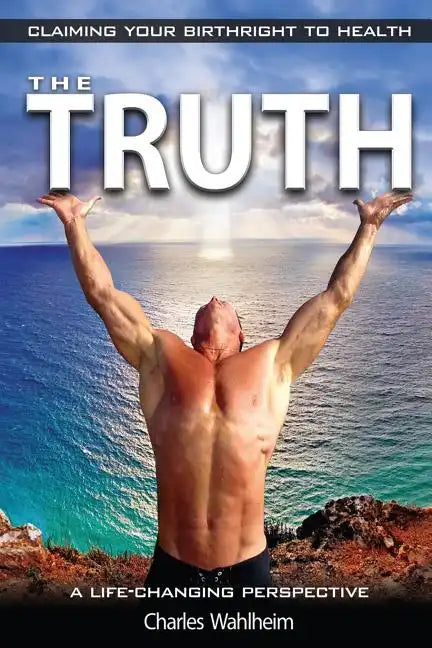 The Truth, Claiming Your Birthright To Health: A Life Changing Perspective - Paperback
