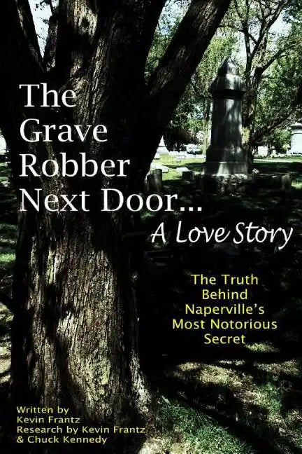 The Grave Robber Next Door... A Love Story: The true story behind Naperville's most notorious secret... - Paperback