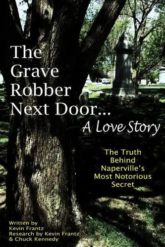 The Grave Robber Next Door... A Love Story: The true story behind Naperville's most notorious secret... - Paperback