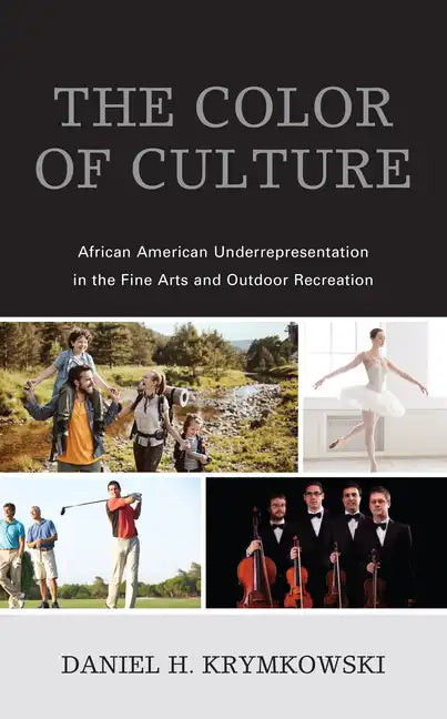 The Color of Culture: African American Underrepresentation in the Fine Arts and Outdoor Recreation - Paperback