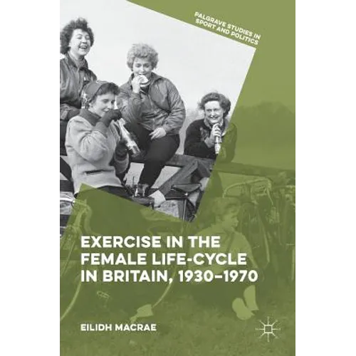 Exercise in the Female Life-Cycle in Britain, 1930-1970 - Hardcover