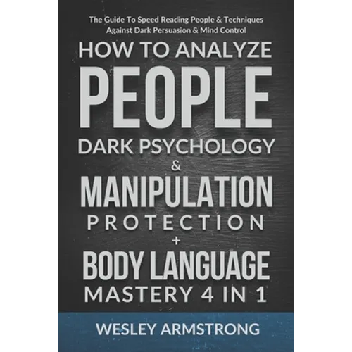 How To Analyze People, Dark Psychology & Manipulation Protection + Body Language Mastery 4 in 1: The Guide To Speed Reading People & Techniques Agains - Paperback