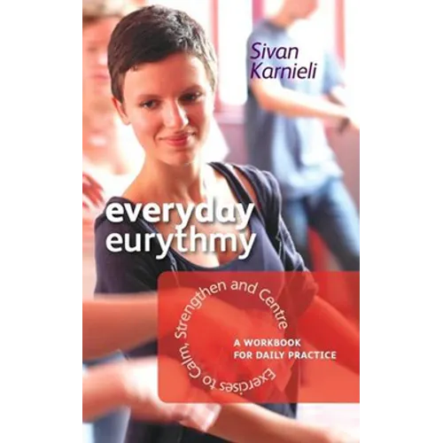 Everyday Eurythmy: Exercises to Calm, Strengthen, and Centre: A Workbook for Daily Practice - Paperback