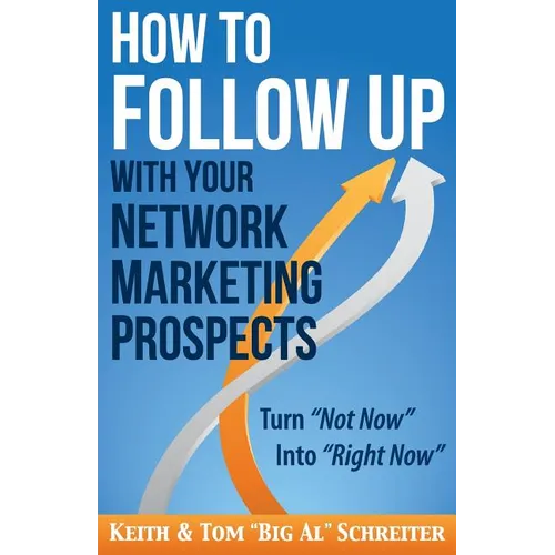 How to Follow Up With Your Network Marketing Prospects: Turn Not Now Into Right Now! - Paperback