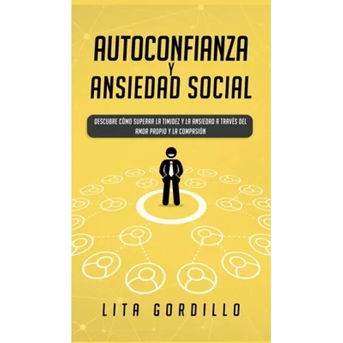Autoconfianza y ansiedad social: Descubre cómo superar la timidez y la ansiedad a través del amor propio y la compasión - Hardcover
