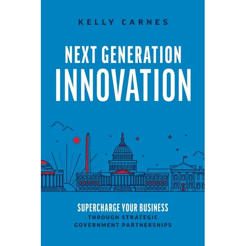 Next Generation Innovation: Supercharge Your Business Through Strategic Government Partnerships - Paperback