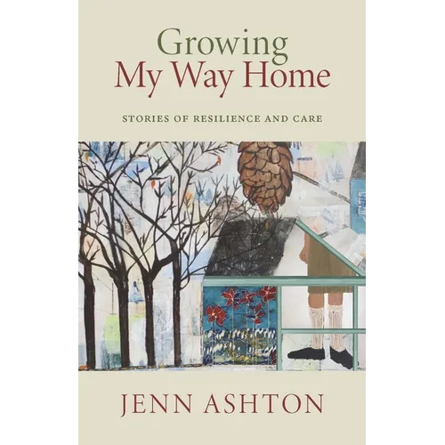 Growing My Way Home: Stories of Resilience and Care - Paperback