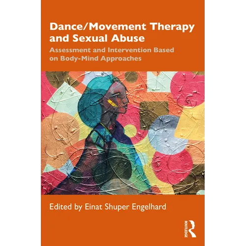 Dance/Movement Therapy and Sexual Abuse: Assessment and Intervention Based on Body-Mind Approaches - Paperback