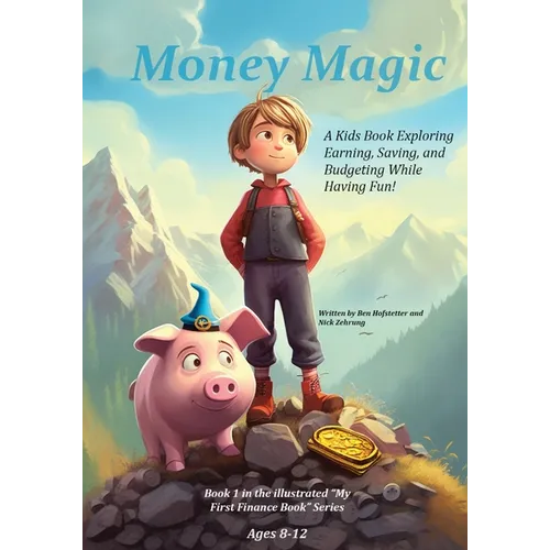 Money Magic: A Kids Book Exploring Earning, Saving, and Budgeting While Having Fun! - Paperback