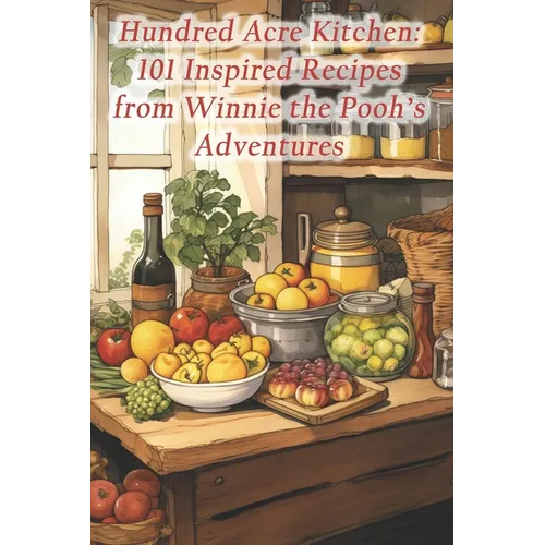 Hundred Acre Kitchen: 101 Inspired Recipes from Winnie the Pooh's Adventures - Paperback