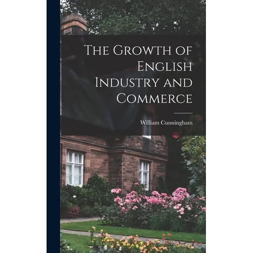 The Growth of English Industry and Commerce - Hardcover