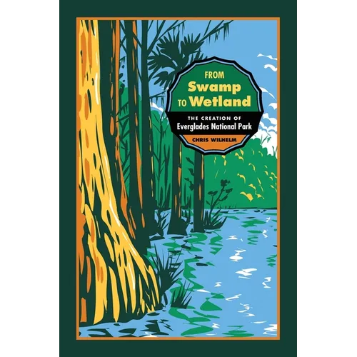 From Swamp to Wetland: The Creation of Everglades National Park - Paperback