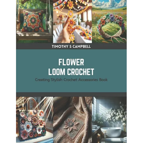 Flower Loom Crochet: Creating Stylish Crochet Accessories Book - Paperback