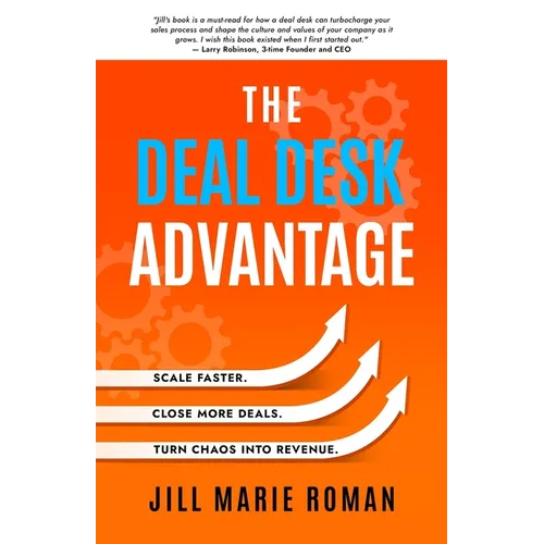 The Deal Desk Advantage: Scale Faster. Close More Deals. Turn Chaos into Revenue. - Paperback