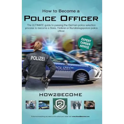 How to Become a Police Officer: The ULTIMATE guide to passing the German police selection process to become a State, Federal or Bundestagspolizei poli - Paperback